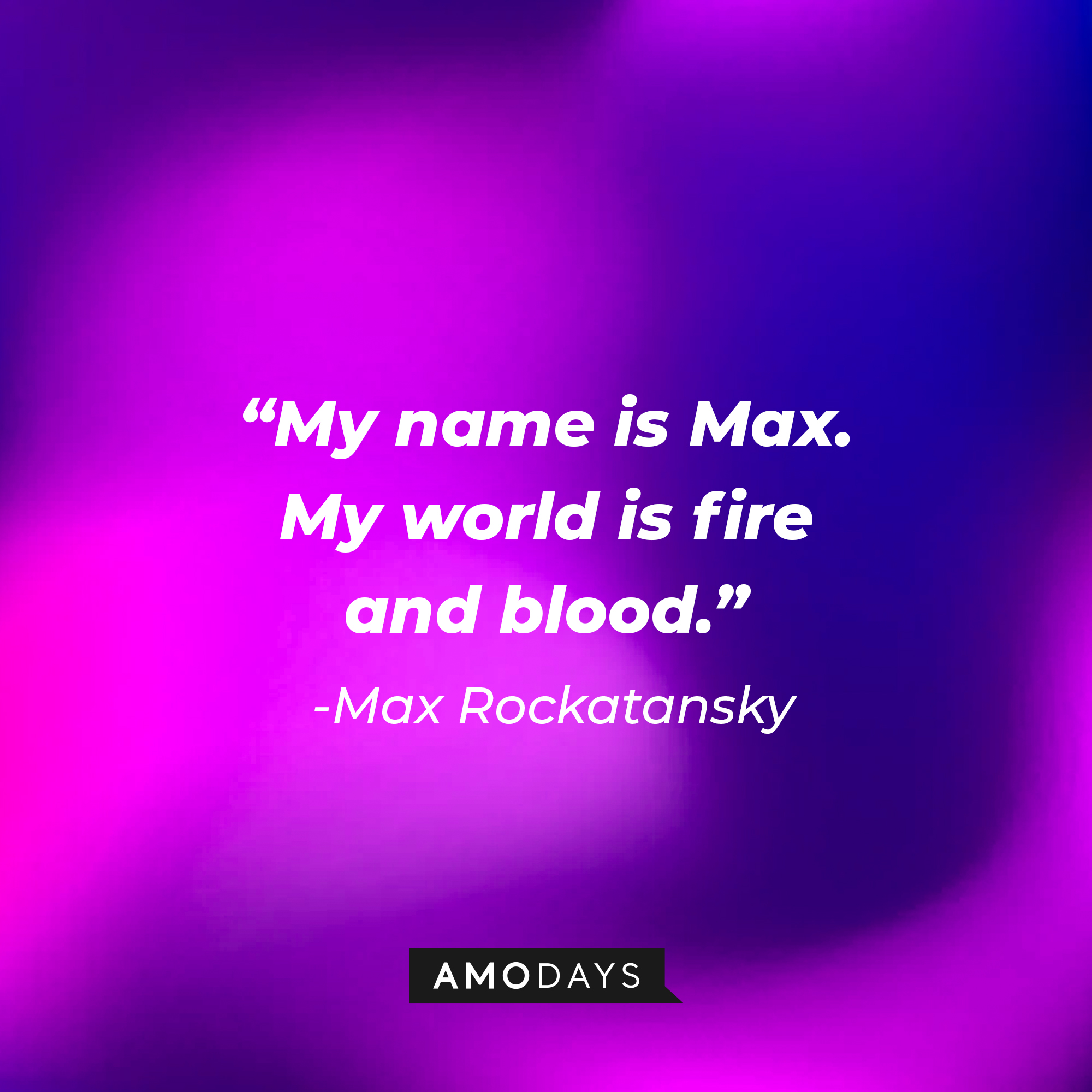 Max Rockatansky’s quote: “My name is Max. My world is fire and blood.” | Source: AmoDays