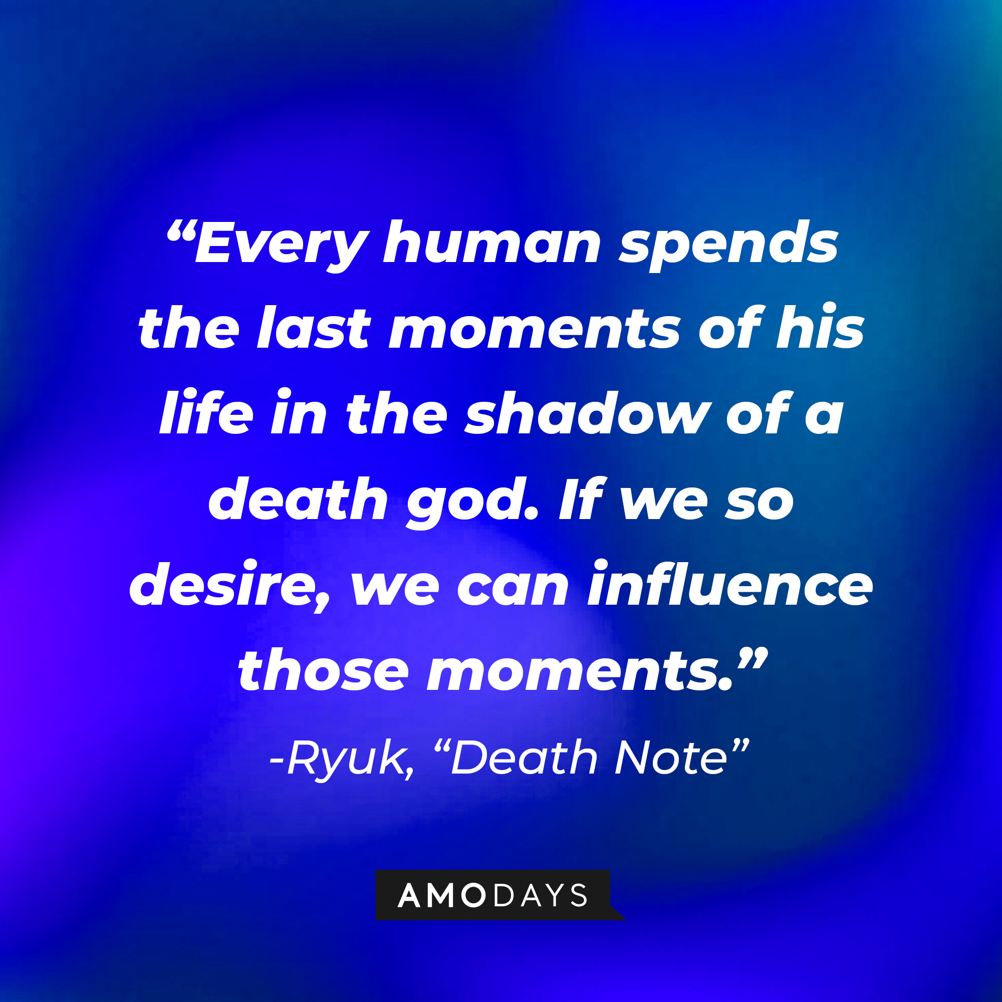 Ryuk's quote from "Death Note:" "Every human spends the last moments of his life in the shadow of a death god. If we so desire, we can influence those moments." | Source: AmoDays