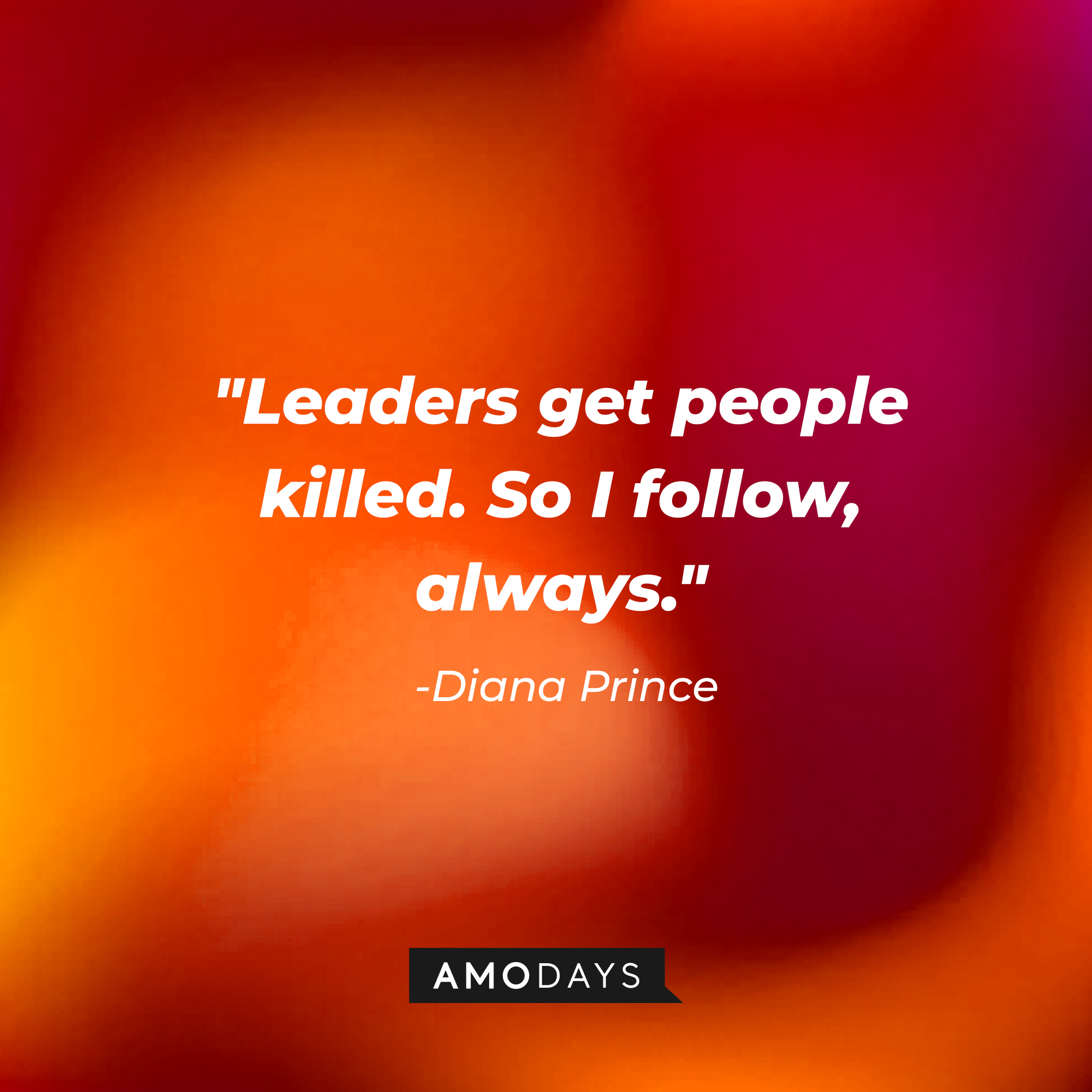 Diana Prince's quote, "Leaders get people killed. So I follow, always." | Source: AmoDays