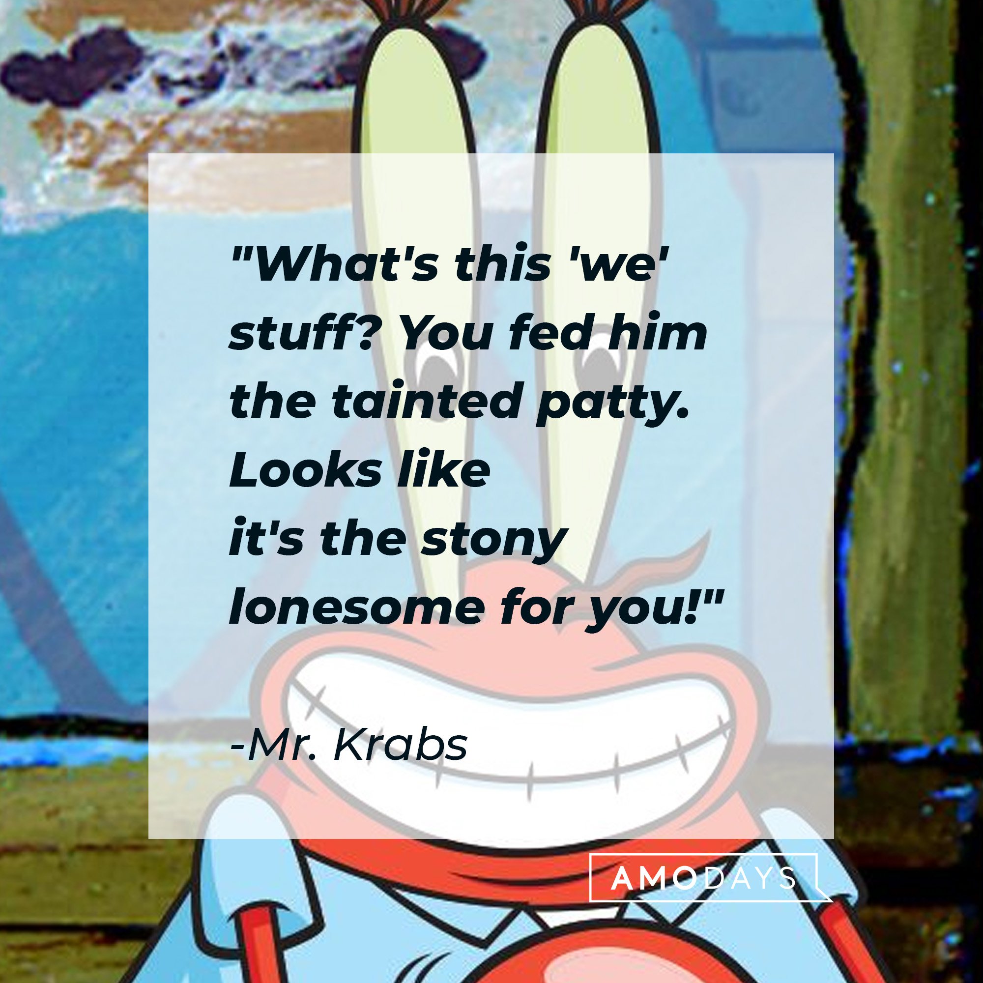 Mr. Krabs's quote: "What's this 'we' stuff? You fed him the tainted patty. Looks like it's the stony lonesome for you!" | Image: AmoDays 