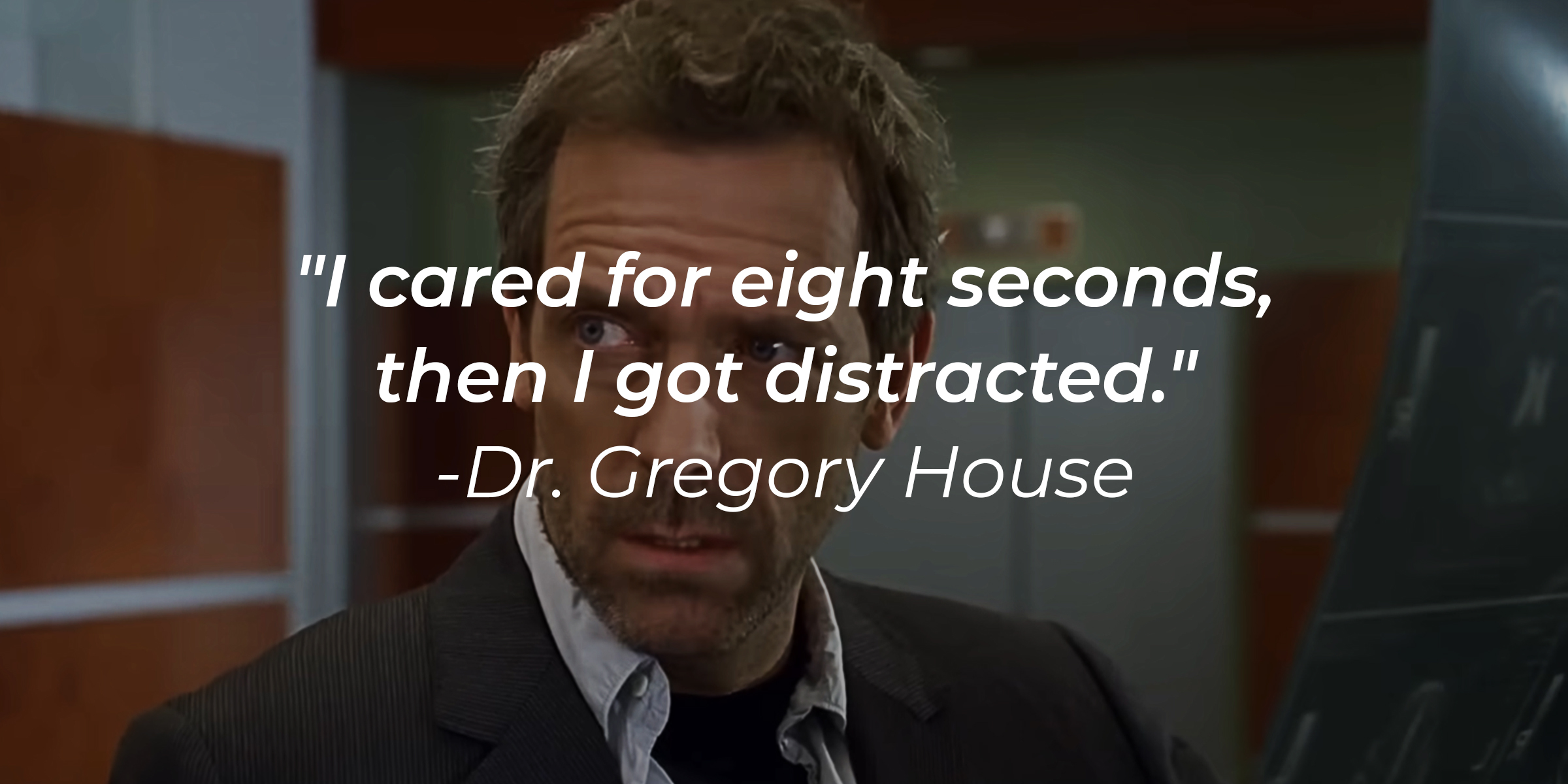 An image of Dr. Gregory House, with his quote: "I cared for eight seconds, then I got distracted." | Source: Youtube.com/House M.D.