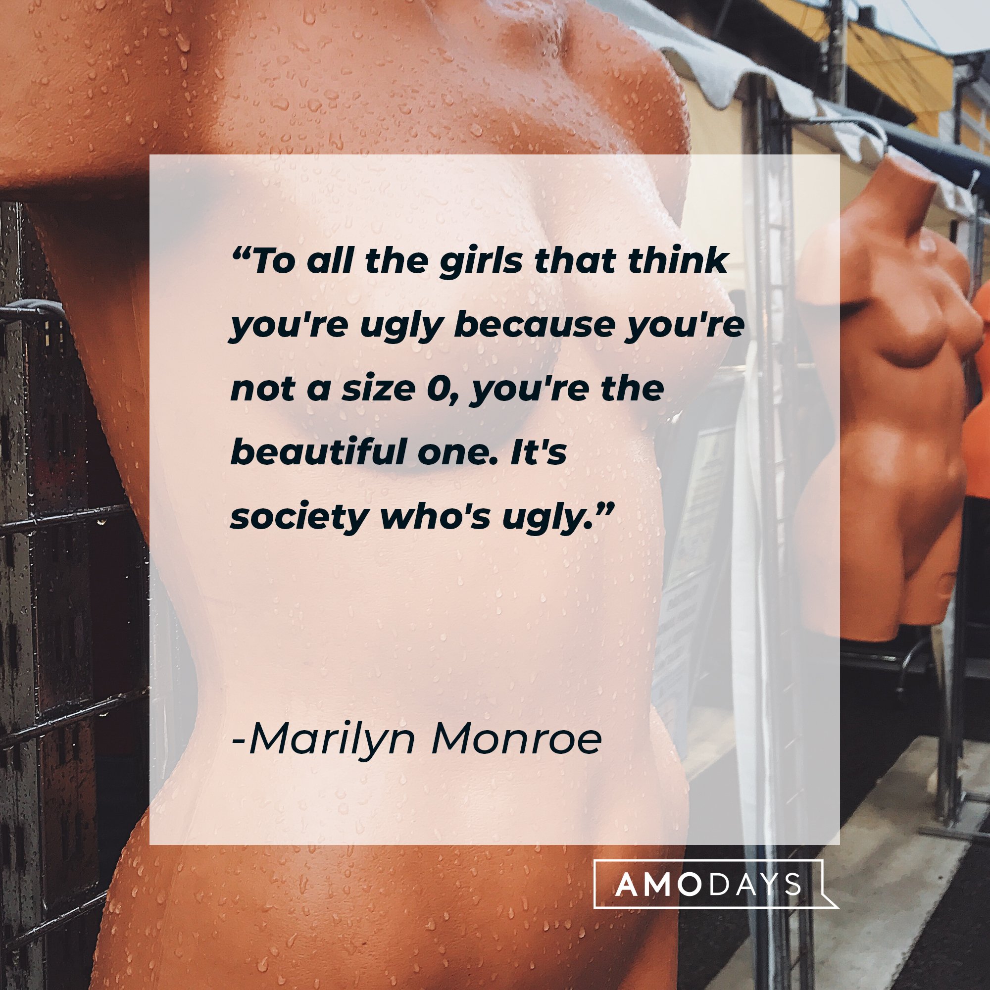 Marilyn Monroe’s quote: "To all the girls that think you're ugly because you're not a size 0, you're the beautiful one. It's society who's ugly." | Image: AmoDays