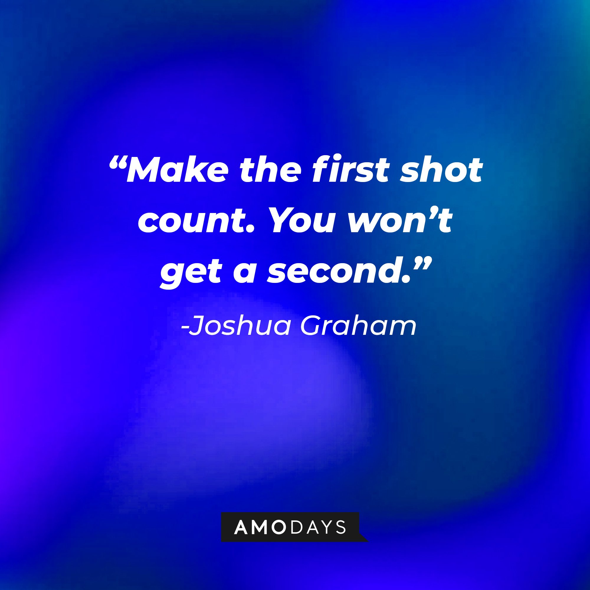 Joshua Graham's quote:“Make the first shot count. You won’t get a second.”  | Source: Amodays