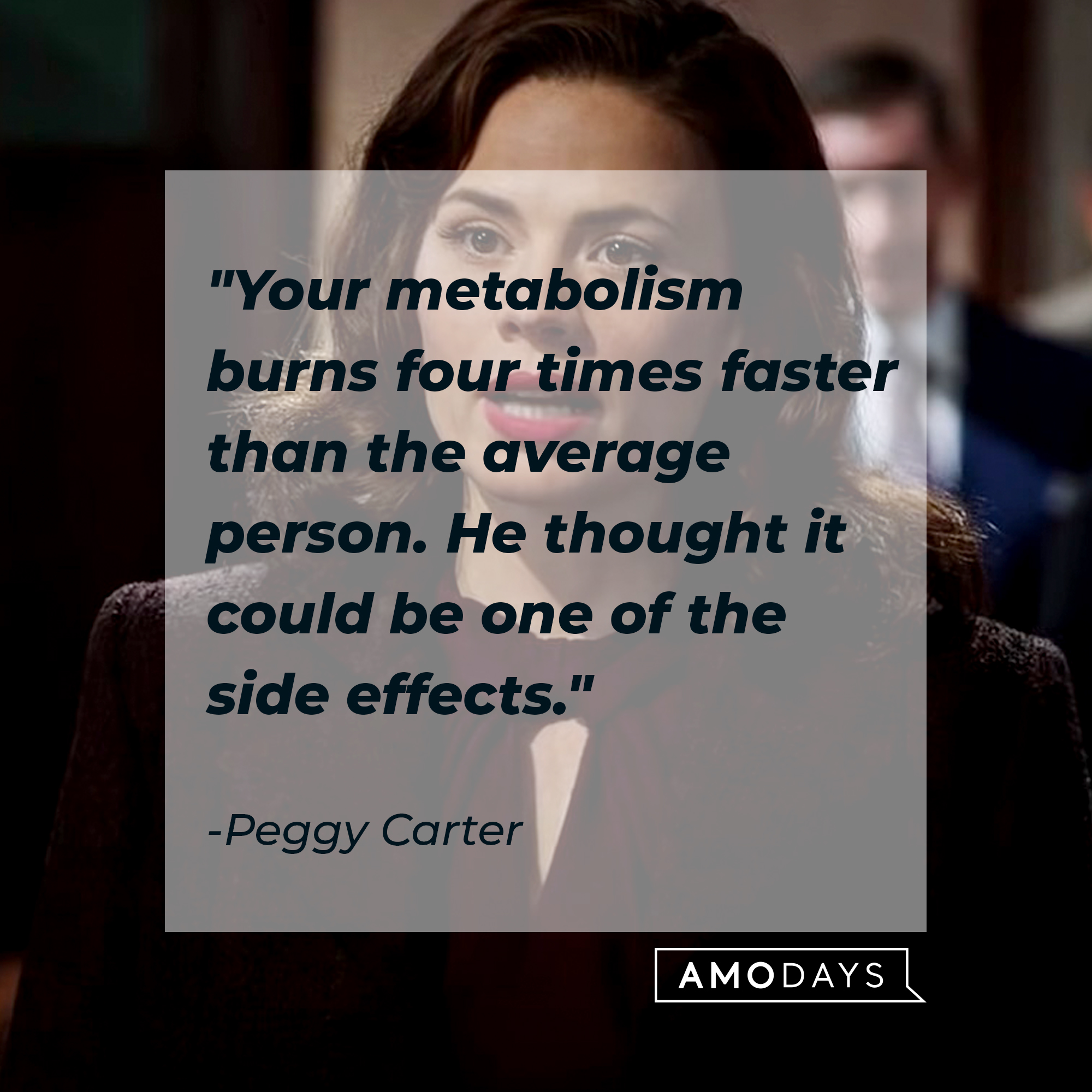 Peggy Carter's quote: "Your metabolism burns four times faster than the average person. He thought it could be one of the side effects." | Source: Facebook.com/marvelstudios
