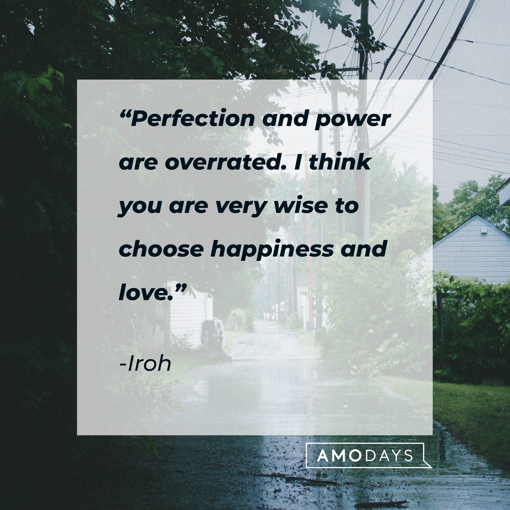 Iroh's quote: “Perfection and power are overrated. I think you are very wise to choose happiness and love.” | Image: AmoDays