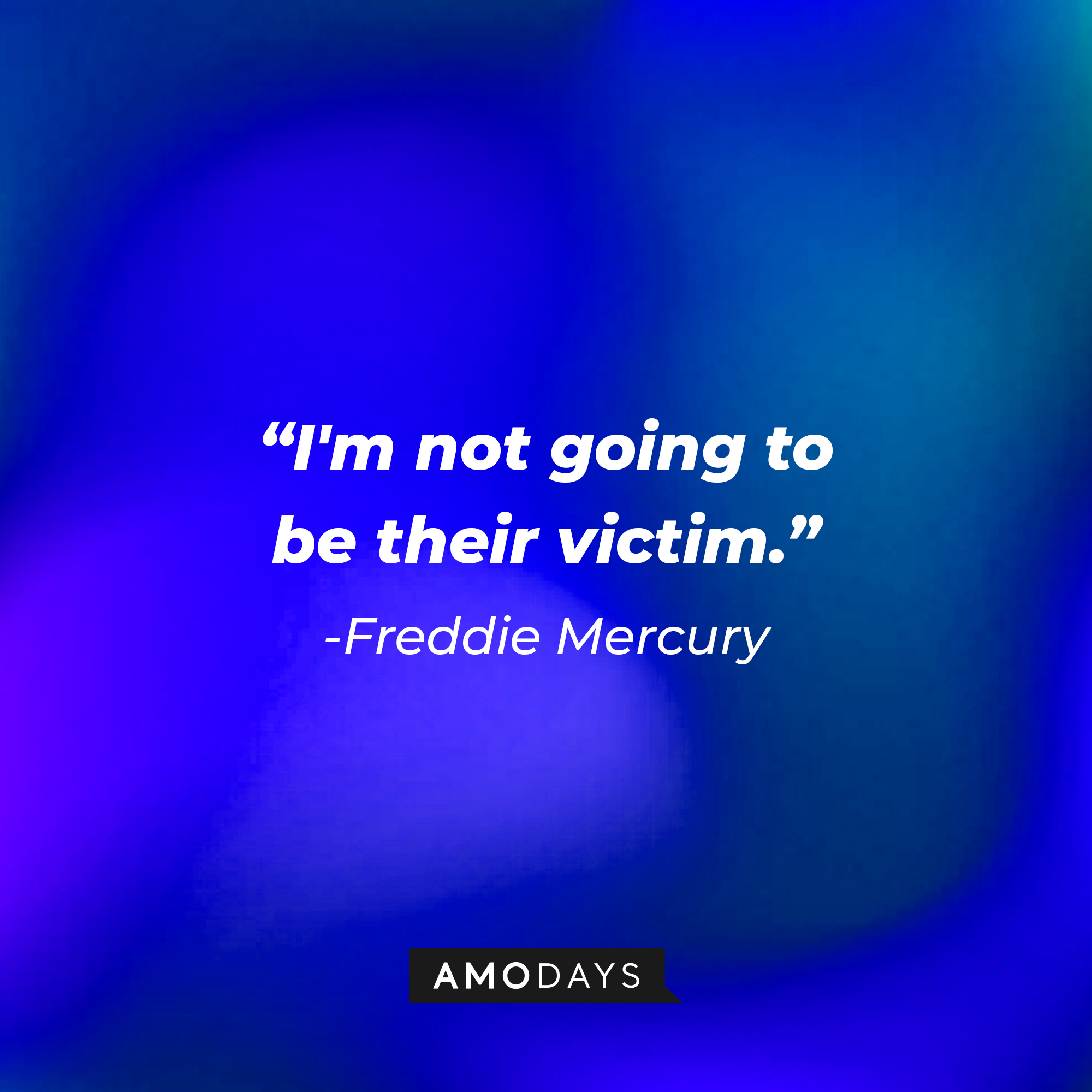 Freddie Mercury with his quote: "I'm not going to be their victim." | Source: Amodays