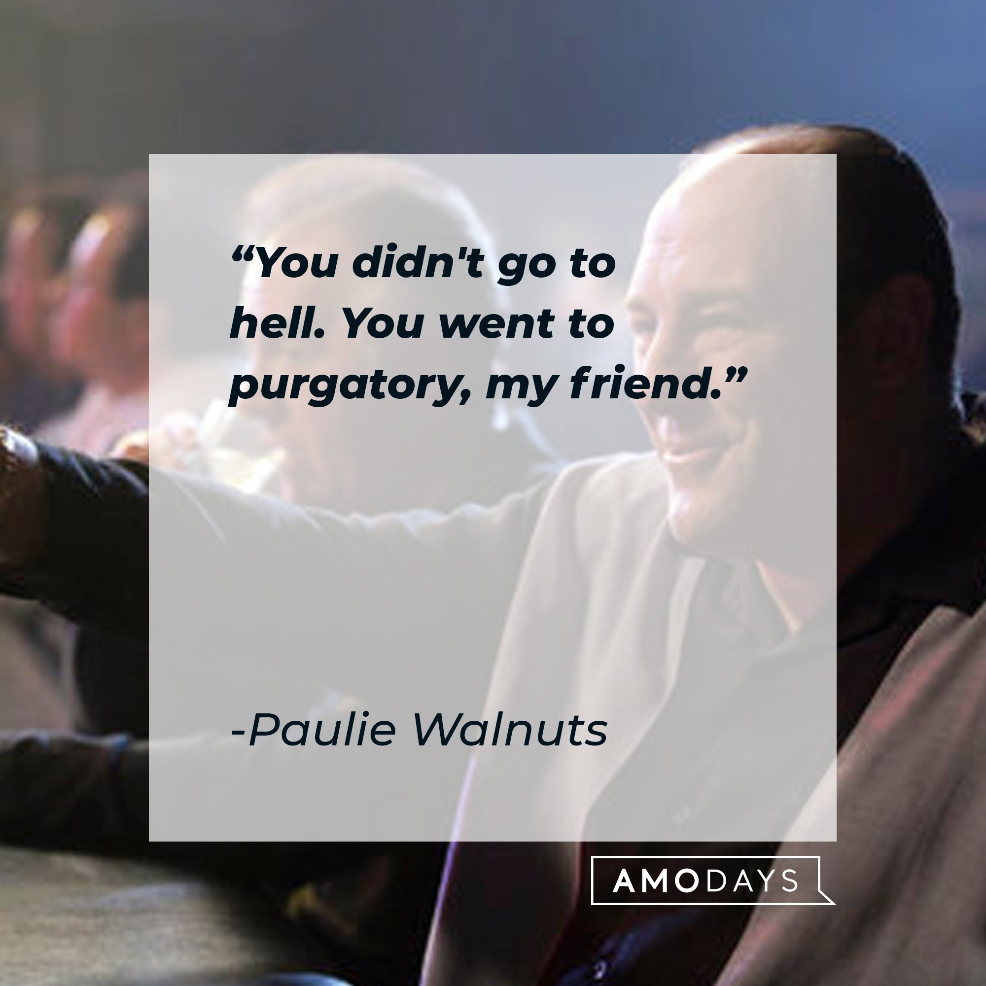 Paulie Walnuts' quote: "You didn't go to hell. You went to purgatory, my friend." | Image: AmoDays 