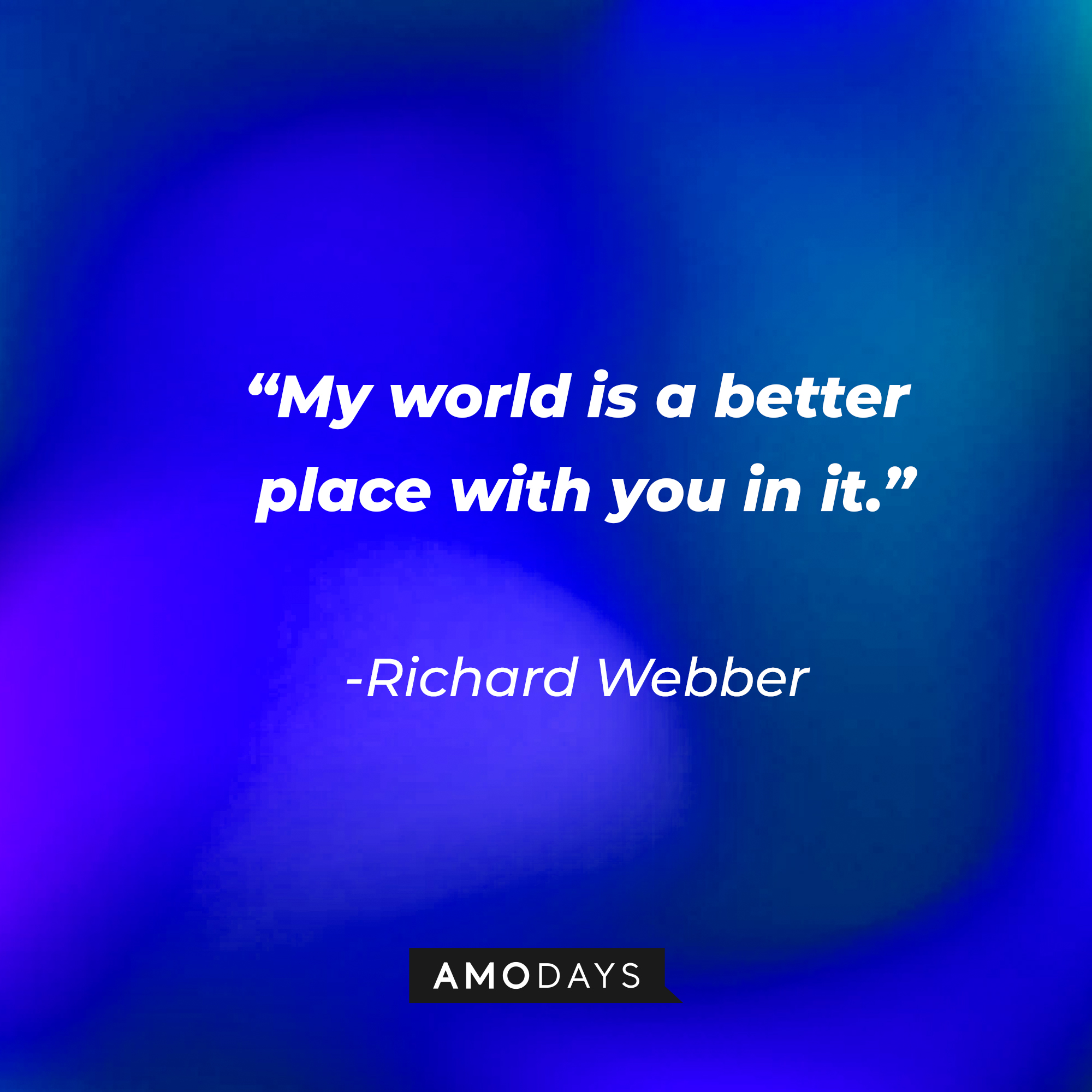 Richard Webber with his quote: "My world is a better place with you in it." | Source: Amodays