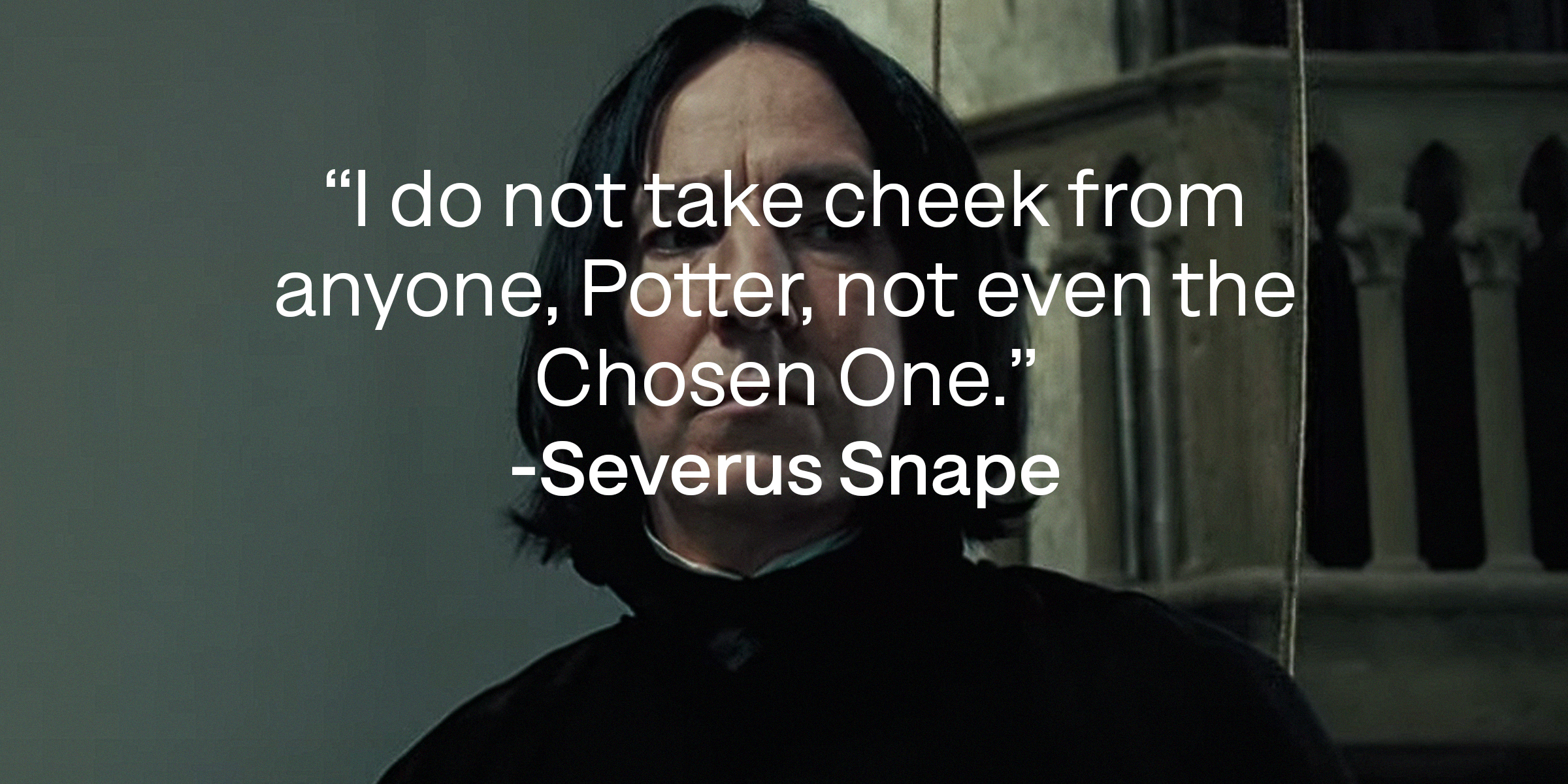 Severus Snape's quote: "I do not take cheek from anyone, Potter, not even the Chosen One." | Source: YouTube/harrypotter