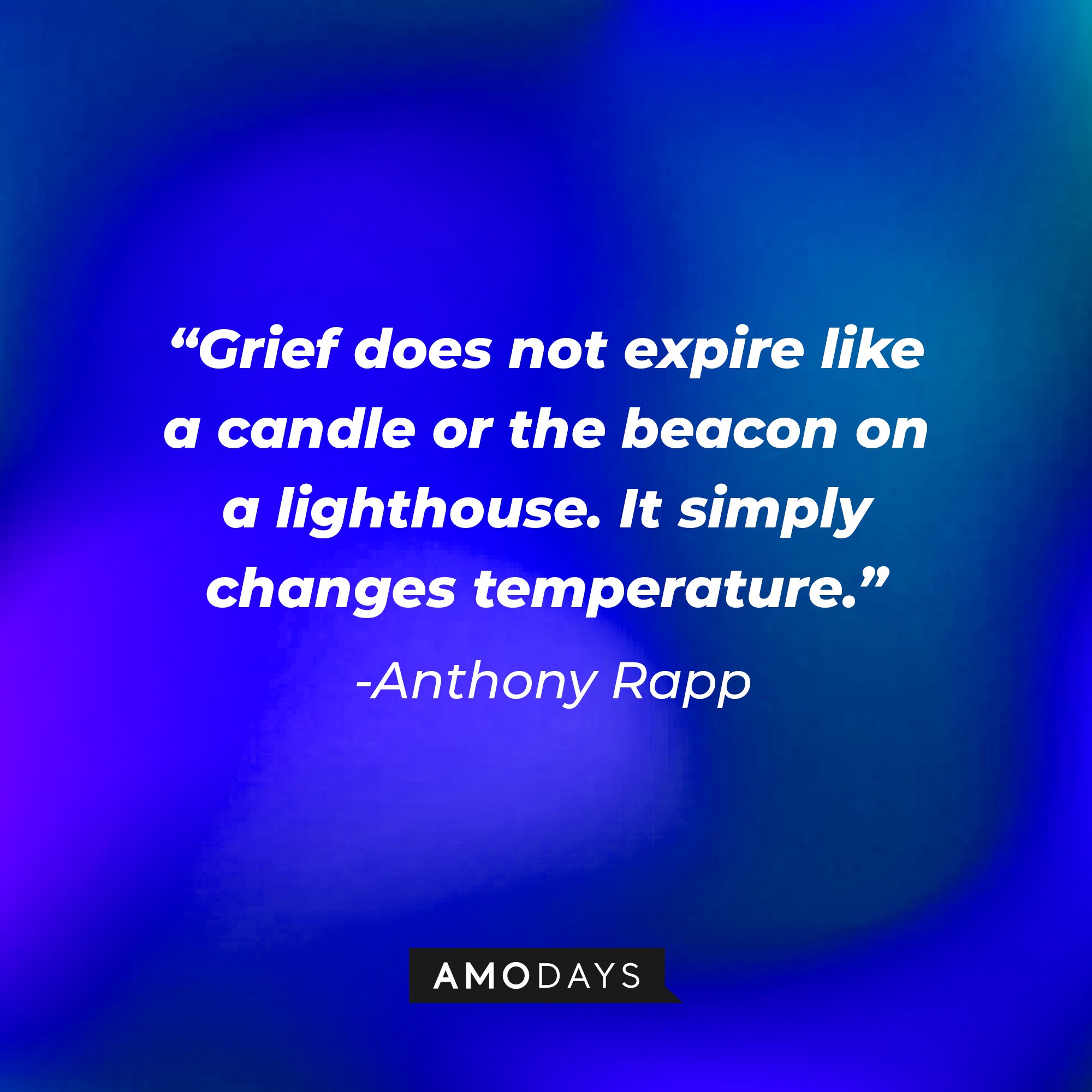 Anthony Rapp’s quote: “Grief does not expire like a candle or the beacon on a lighthouse. It simply changes temperature.” | Image: AmoDays