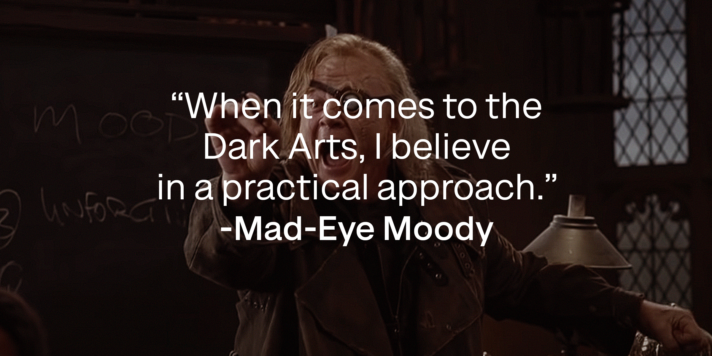 An image of Mad-Eye Moody with the quote: "When it comes to the Dark Arts, I believe in a practical approach." | Source: youtube.com/harrypotter