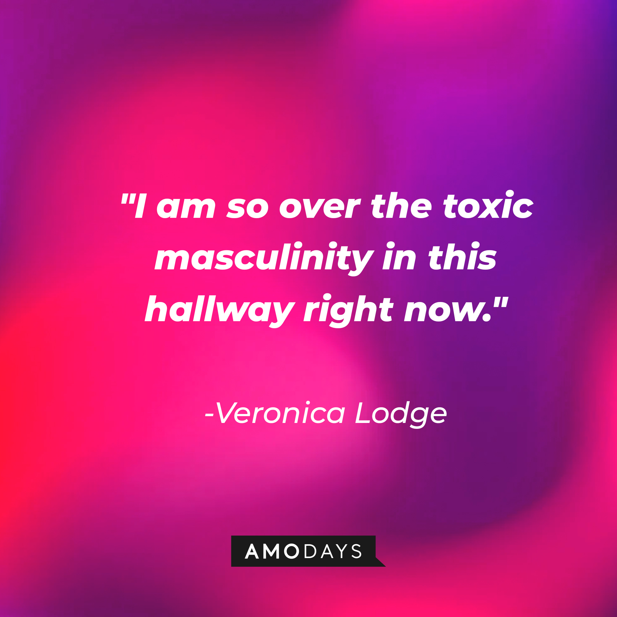 Veronica Lodge's quote: "I am so over the toxic masculinity in this hallway right now." | Source: AmoDays