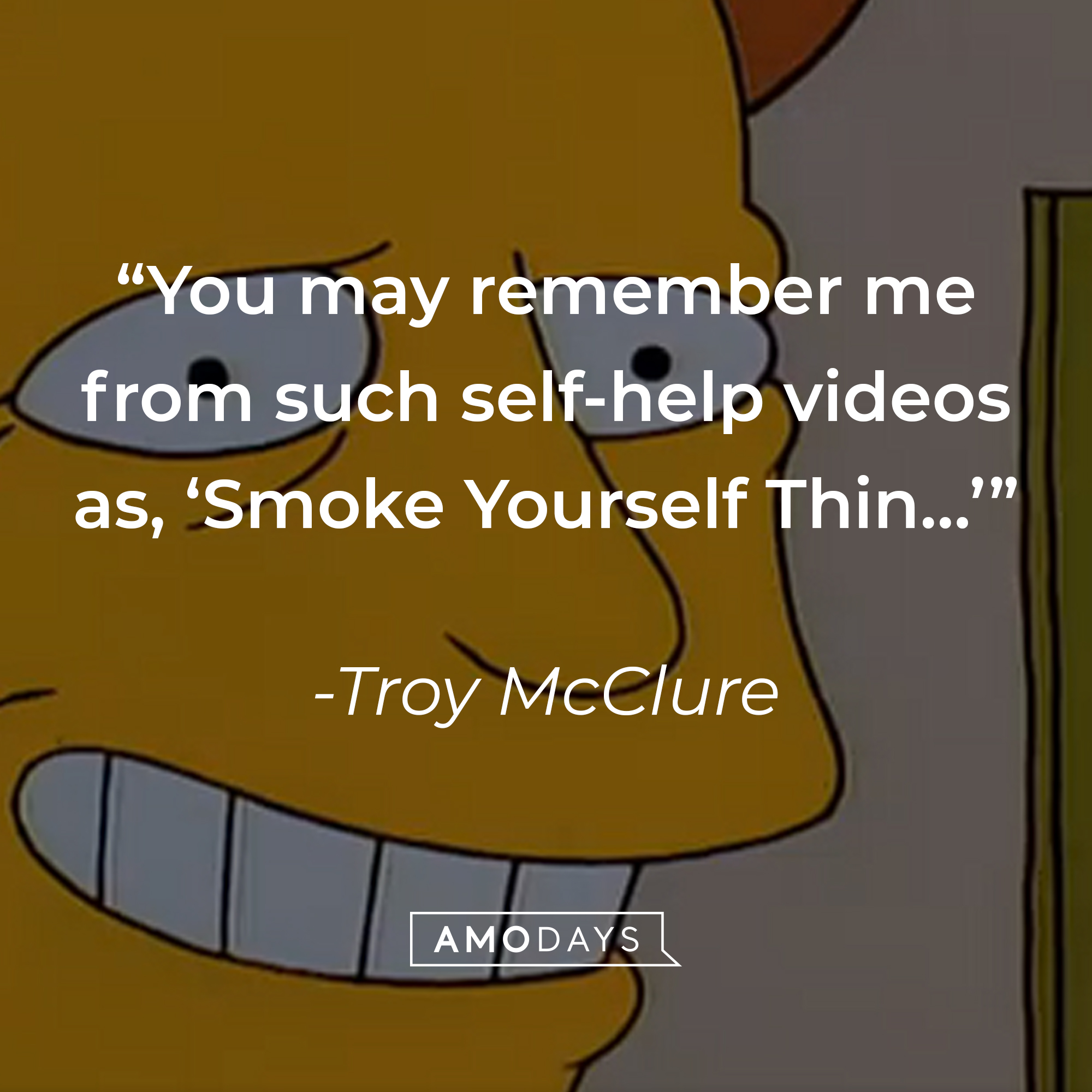 Troy McClure, with his quote: “You may remember me from such self-help videos as ‘Smoke Yourself Thin...'" | Source: facebook.com/TheSimpsons