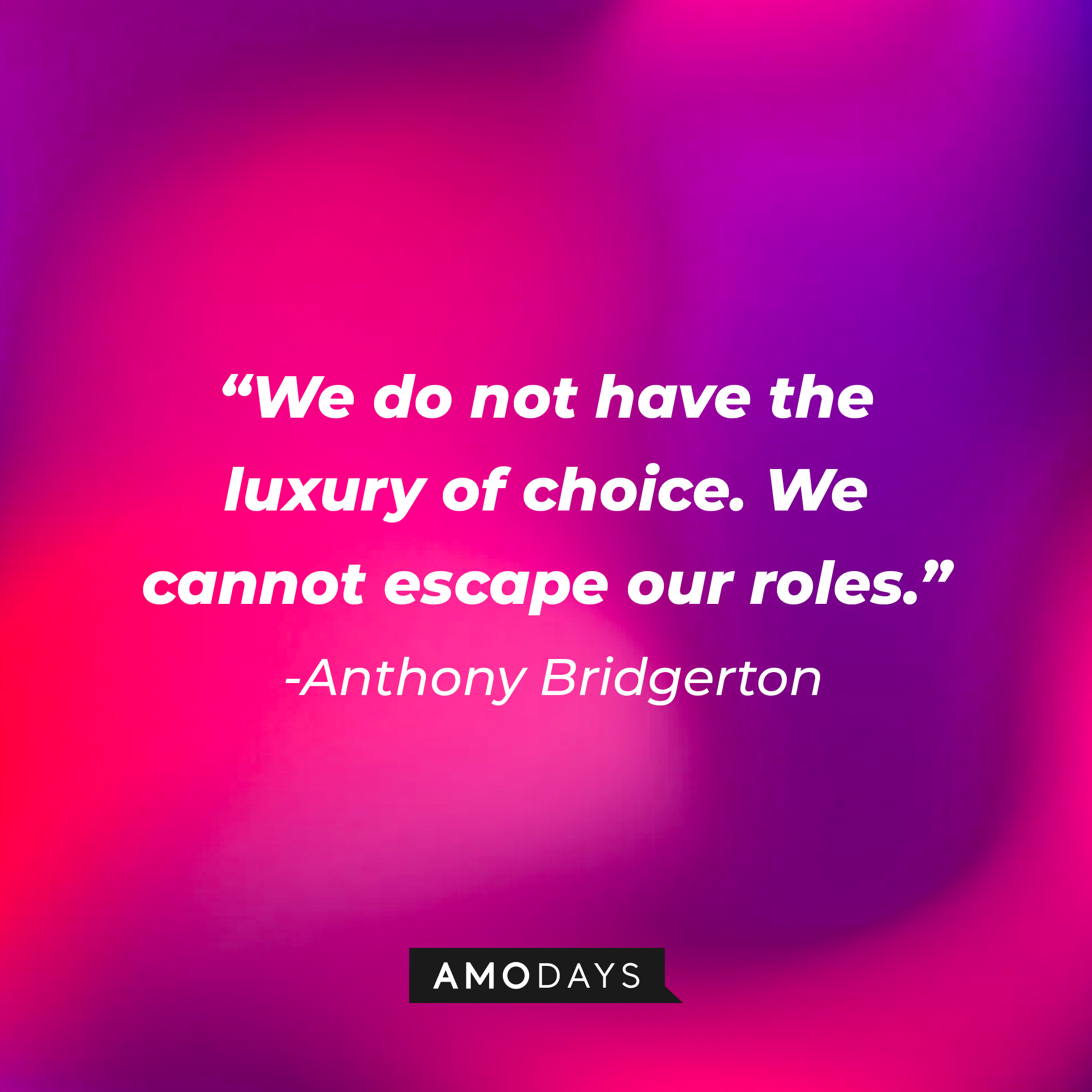 Anthony Bridgerton's quote: "We do not have the luxury of choice. We cannot escape our roles." | Source: AmoDays