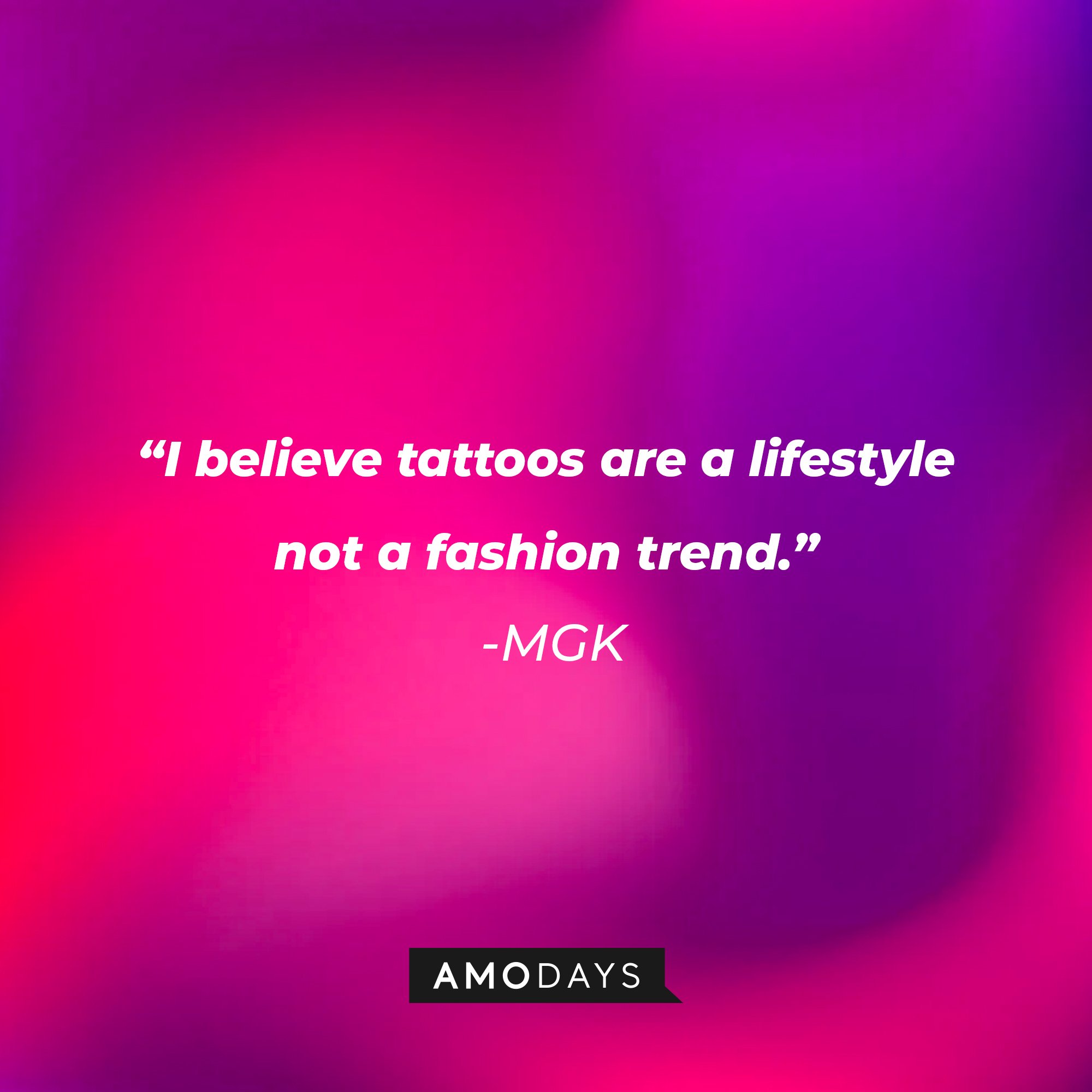 MGK's quote: "I believe tattoos are a lifestyle not a fashion trend." | Image: AmoDays