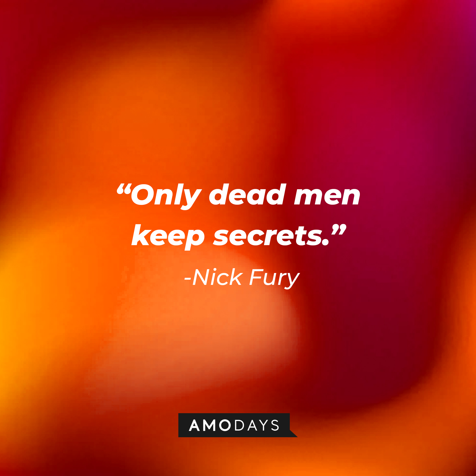 Nick Fury's quote: "Only dead men keep secrets." | Source: AmoDays