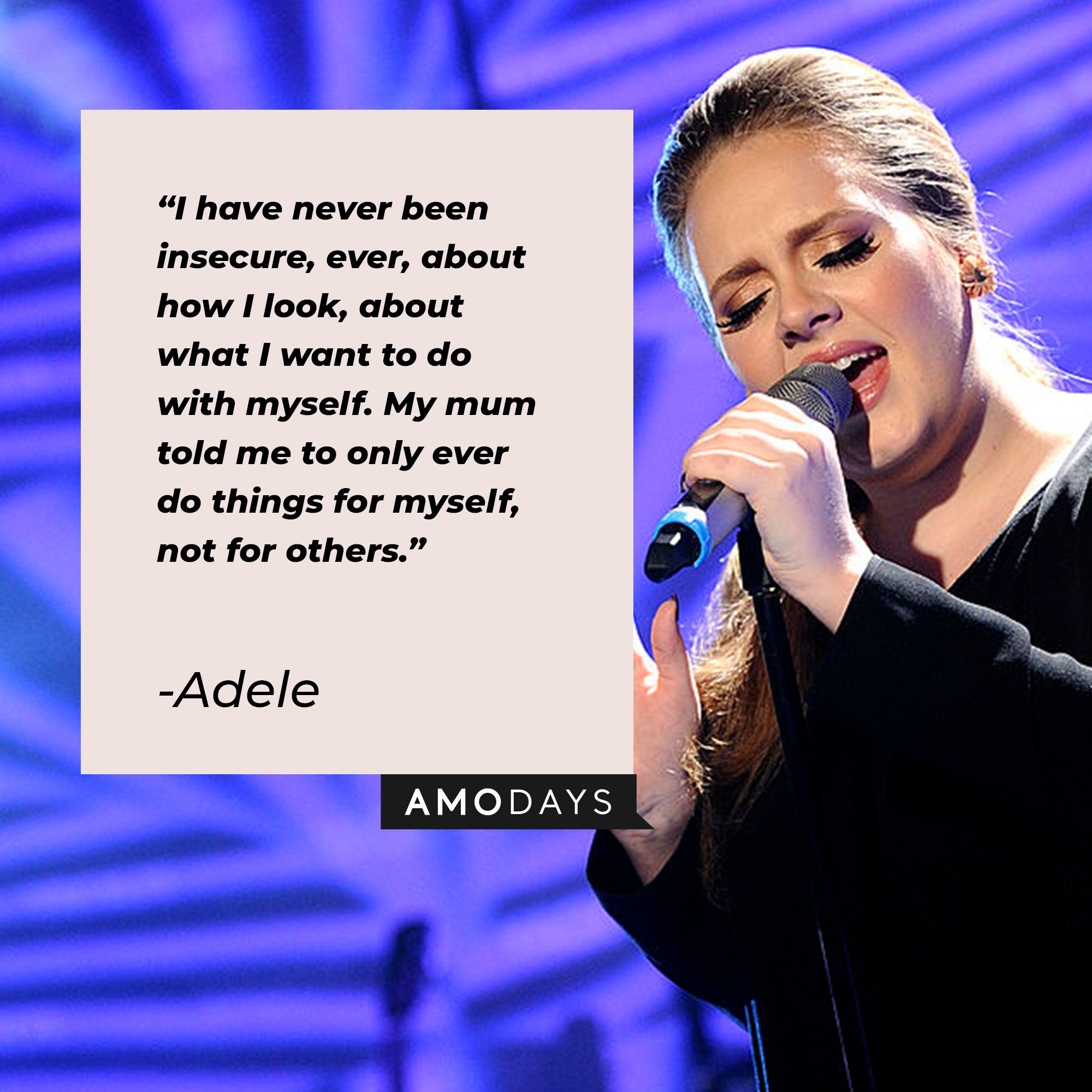 Adele’s quote: "I have never been insecure, ever, about how I look, about what I want to do with myself. My mum told me to only ever do things for myself, not for others." |  Image: AmoDays