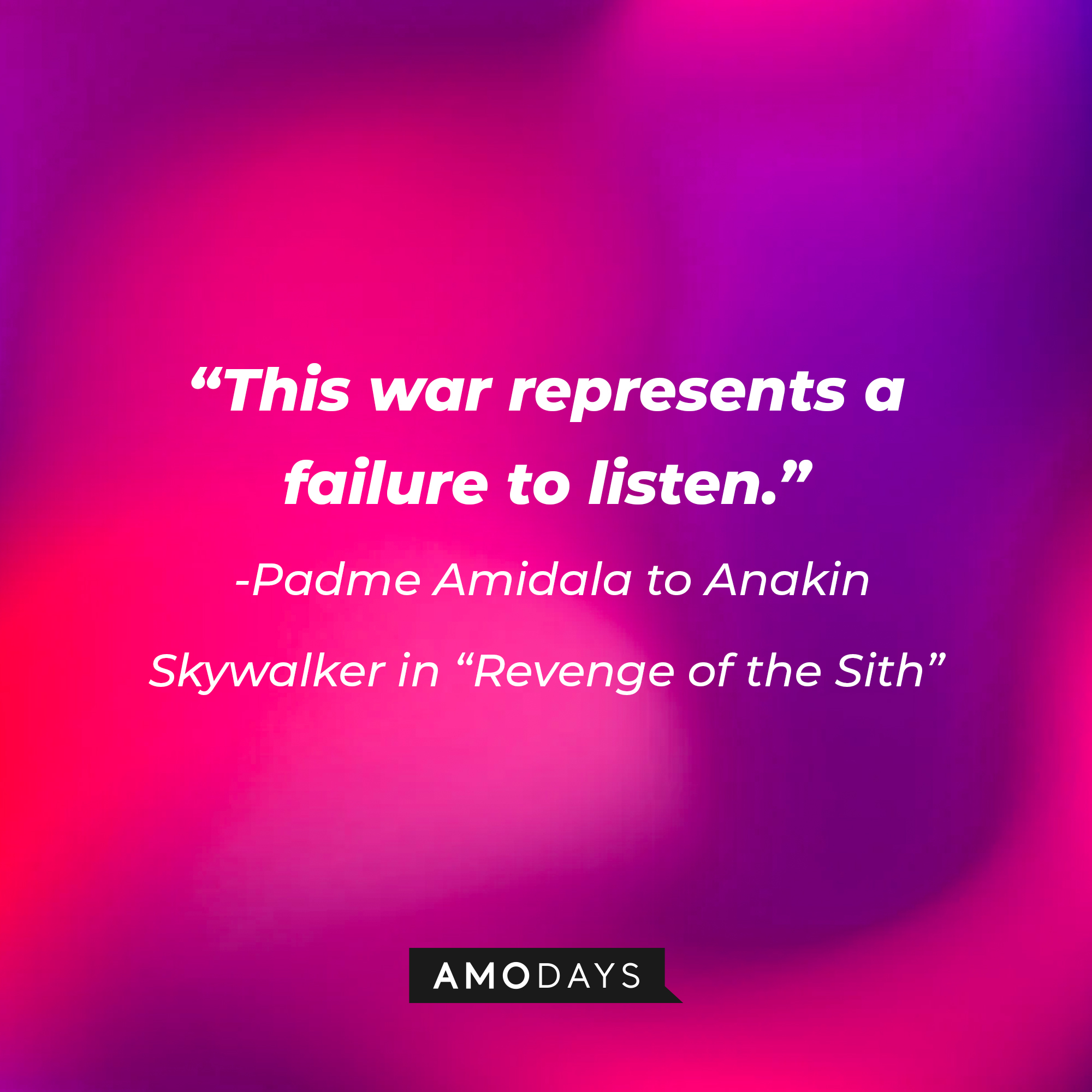 Padme Amidala's quote: "This war represents a failure to listen." | Source: AmoDays