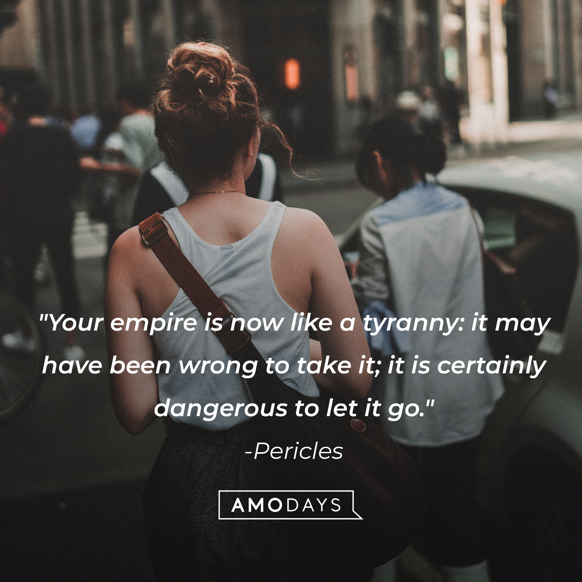 Pericles' quote: "Your empire is now like a tyranny: it may have been wrong to take it; it is certainly dangerous to let it go." | Image: AmoDays