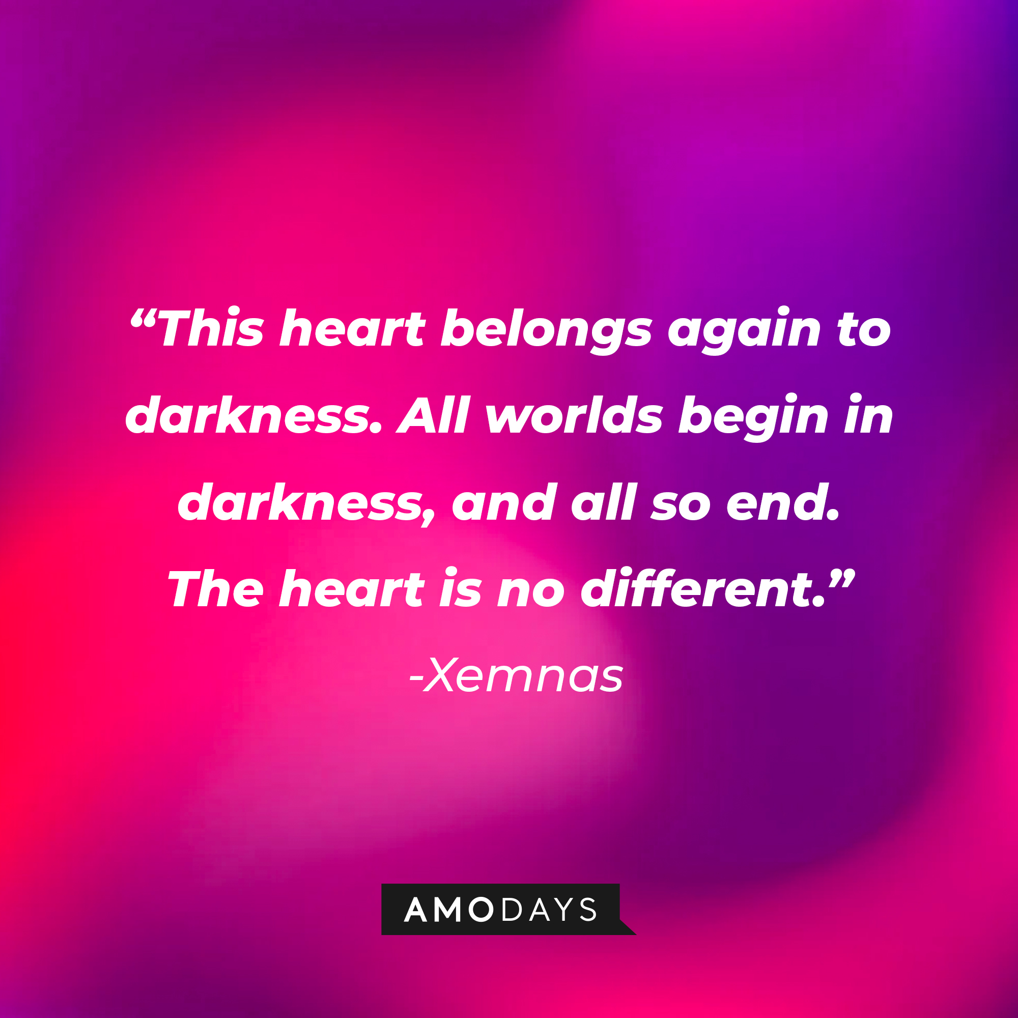 Xenmas’ quote: “This heart belongs again to darkness. All worlds begin in darkness, and all so end. The heart is no different.” | Source: AmoDays