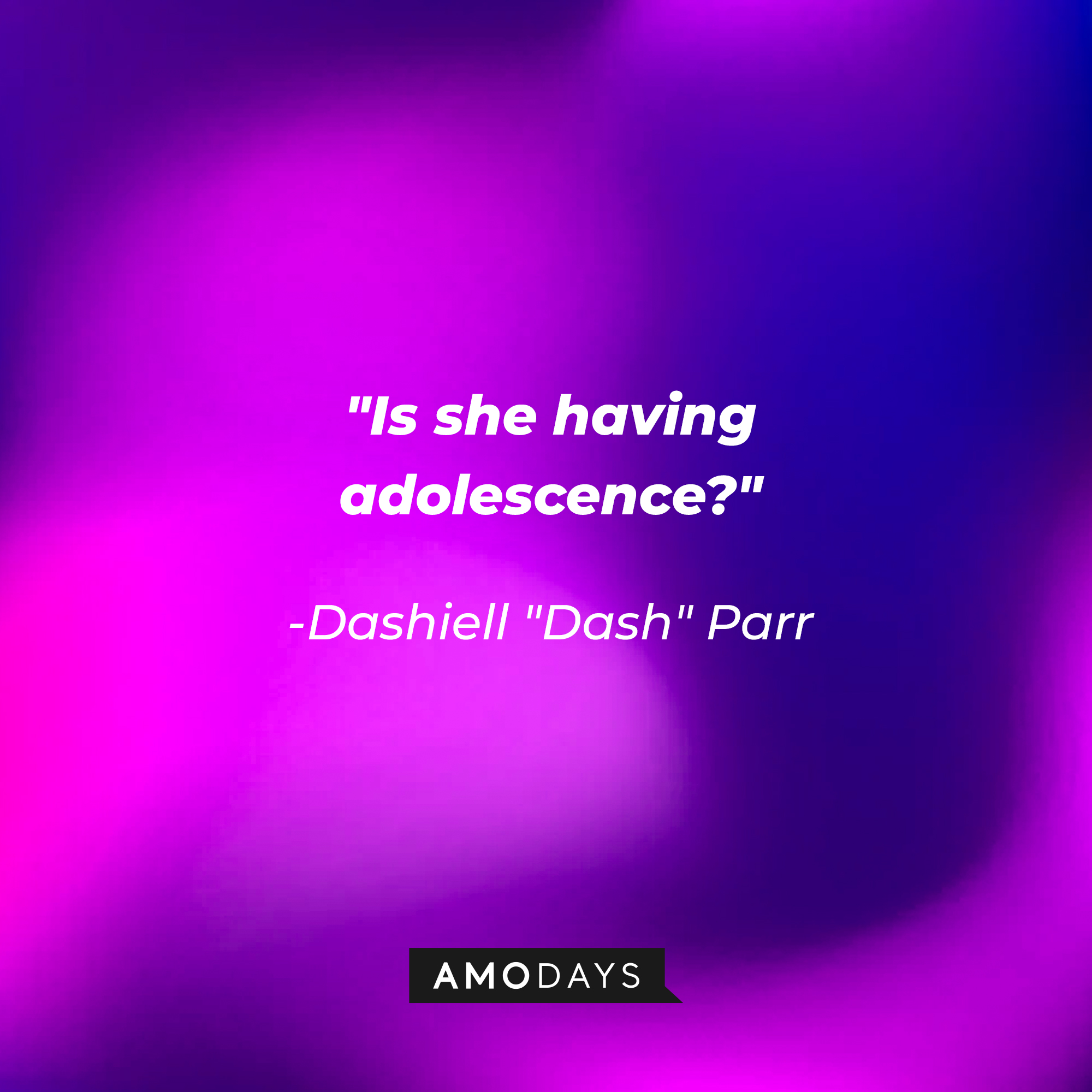 Dashiell "Dash" Parr's quote: "Is she having adolescence" | Source: Amodays