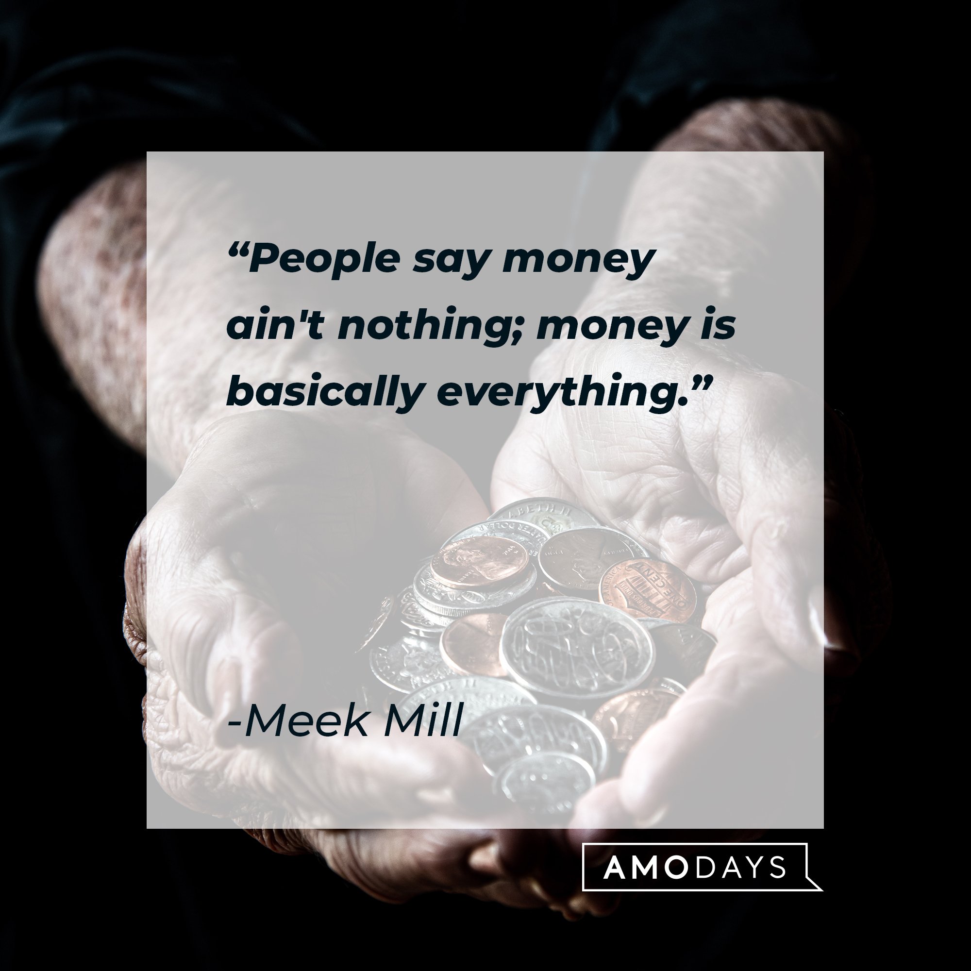   Meek Mill’s quote: "People say money ain't nothing; money is basically everything." | Image: AmoDays