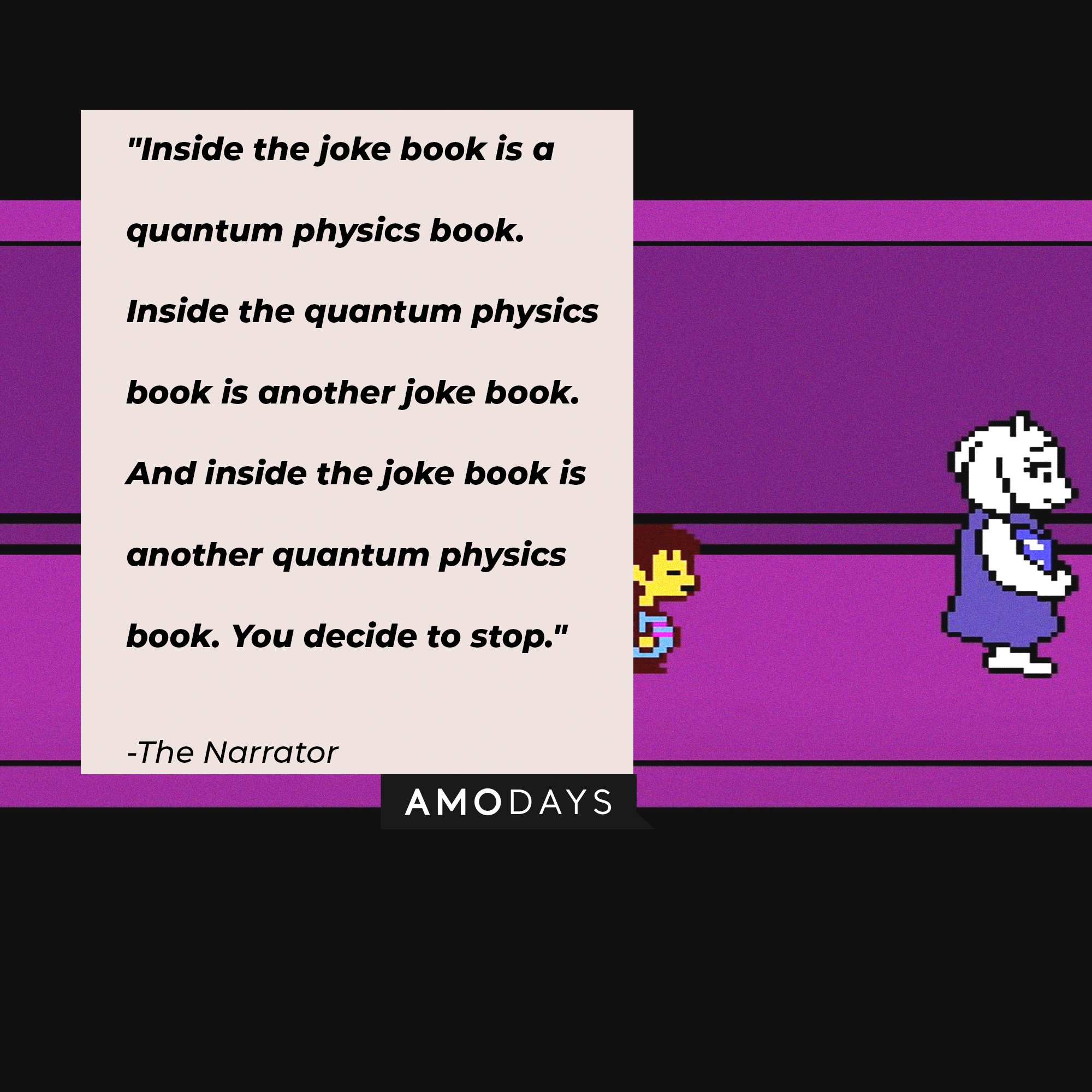 The Narrator’s quote: "Inside the joke book is a quantum physics book. Inside the quantum physics book is another joke book. And inside the joke book is another quantum physics book. You decide to stop." | Image: AmoDays