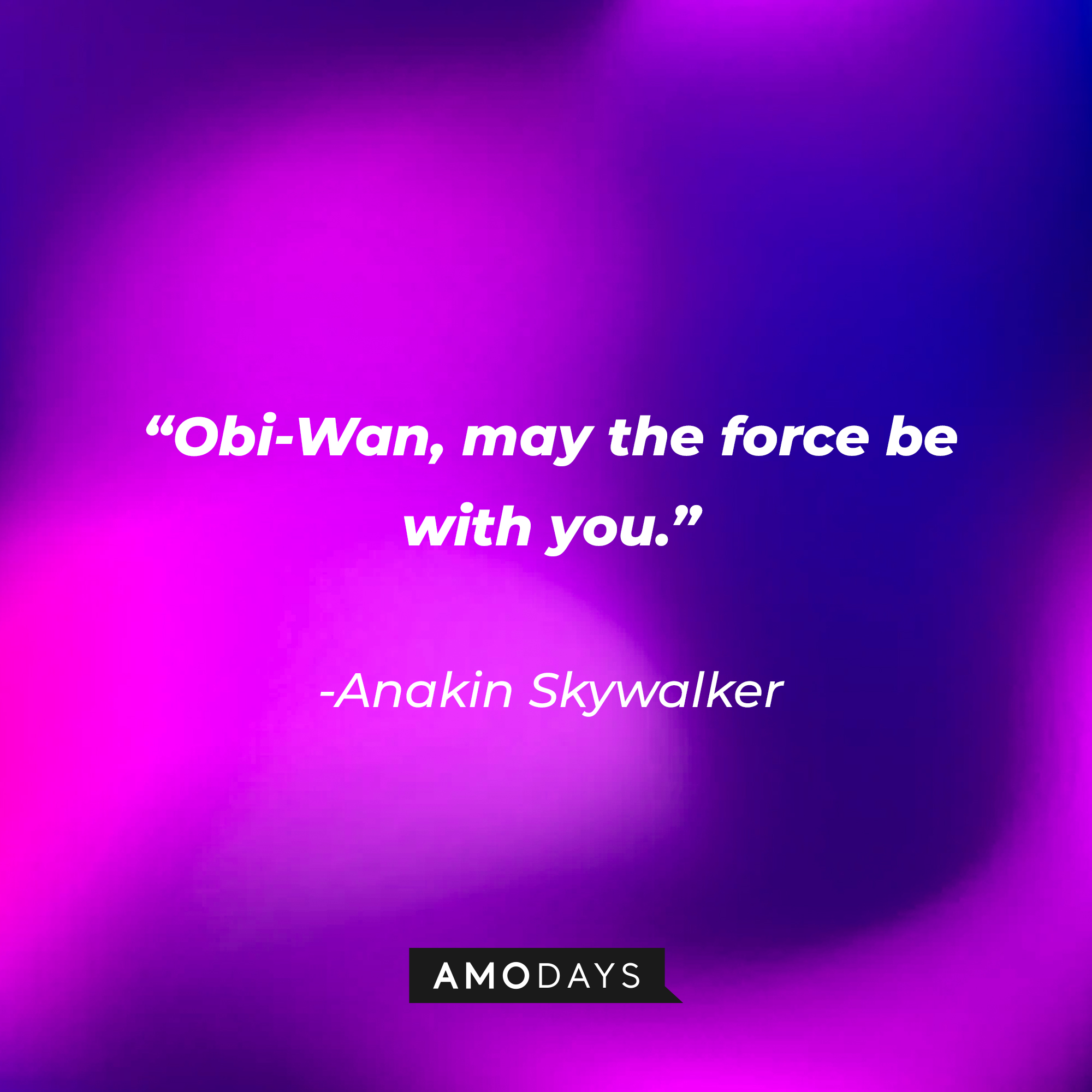 Anakin Skywalker’s quote: “Obi-Wan, may the force be with you.” | Source: AmoDays
